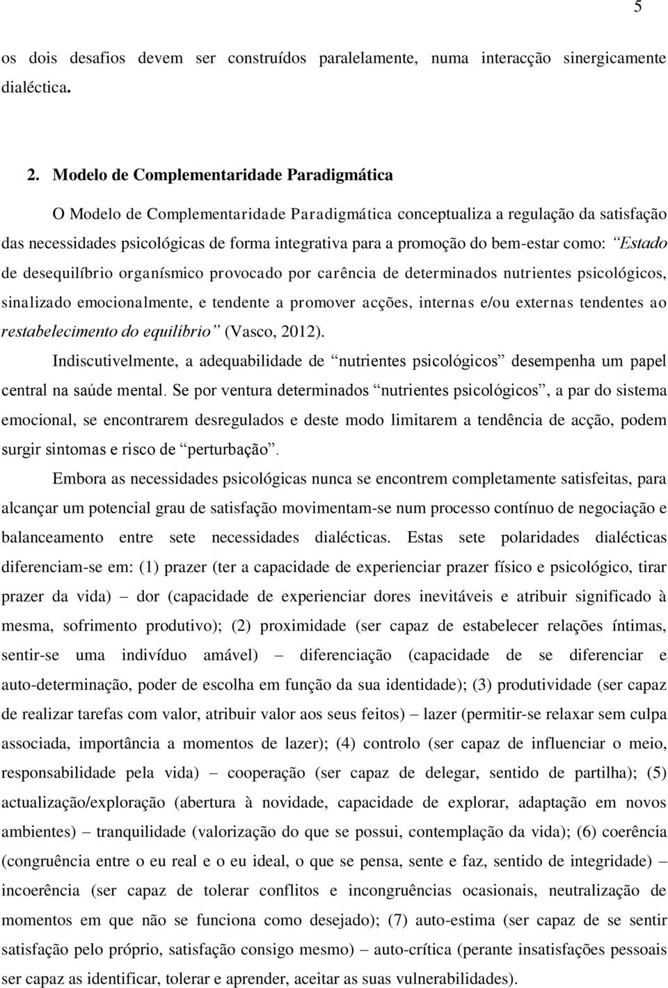 bem-estar como: Estado de desequilíbrio organísmico provocado por carência de determinados nutrientes psicológicos, sinalizado emocionalmente, e tendente a promover acções, internas e/ou externas