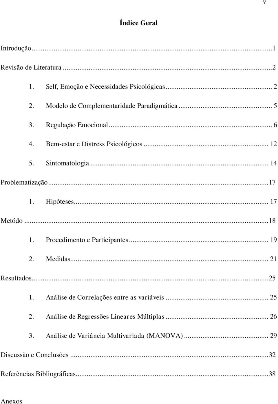 .. 18 1. Procedimento e Participantes... 19 2. Medidas... 21 Resultados... 25 1. Análise de Correlações entre as variáveis... 25 2.