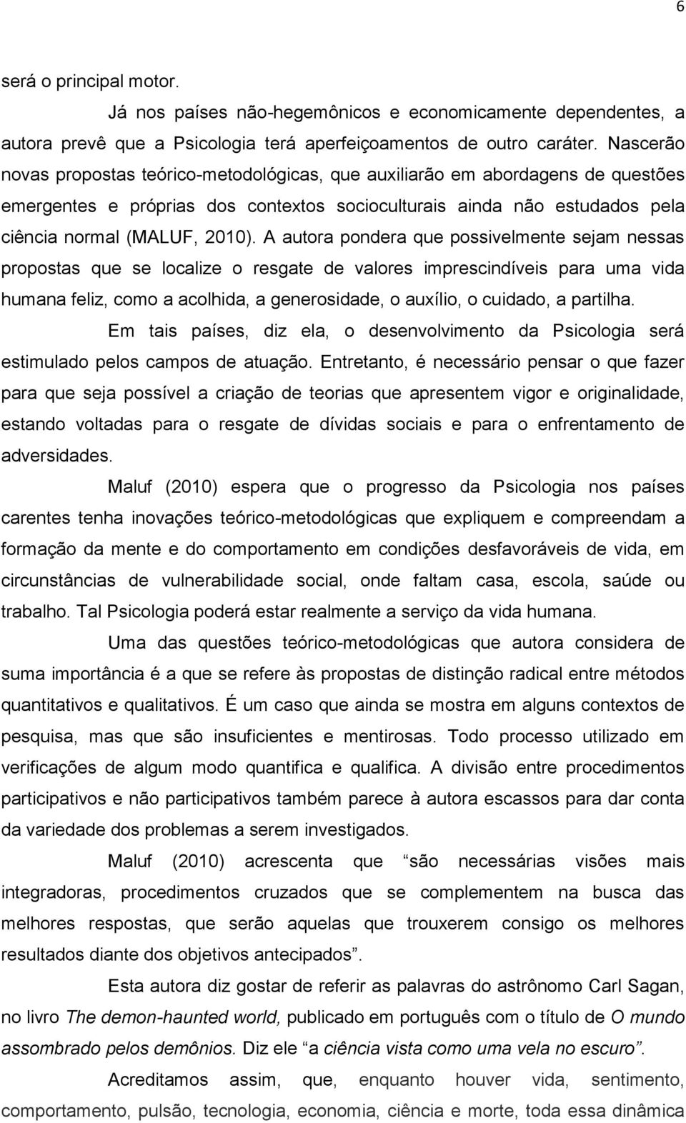 A autora pondera que possivelmente sejam nessas propostas que se localize o resgate de valores imprescindíveis para uma vida humana feliz, como a acolhida, a generosidade, o auxílio, o cuidado, a