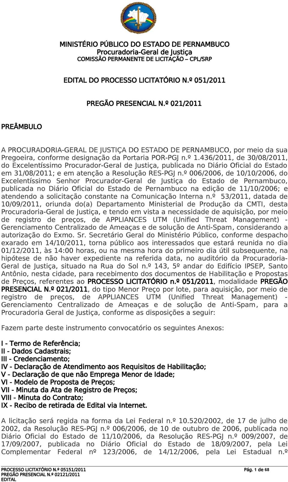 436/2011, de 30/08/2011, do Excelentíssimo Procurador-Geral de Justiça, publicada no Diário Oficial do Estado em 31/08/2011; e em atenção a Resolução RES-PGJ n.