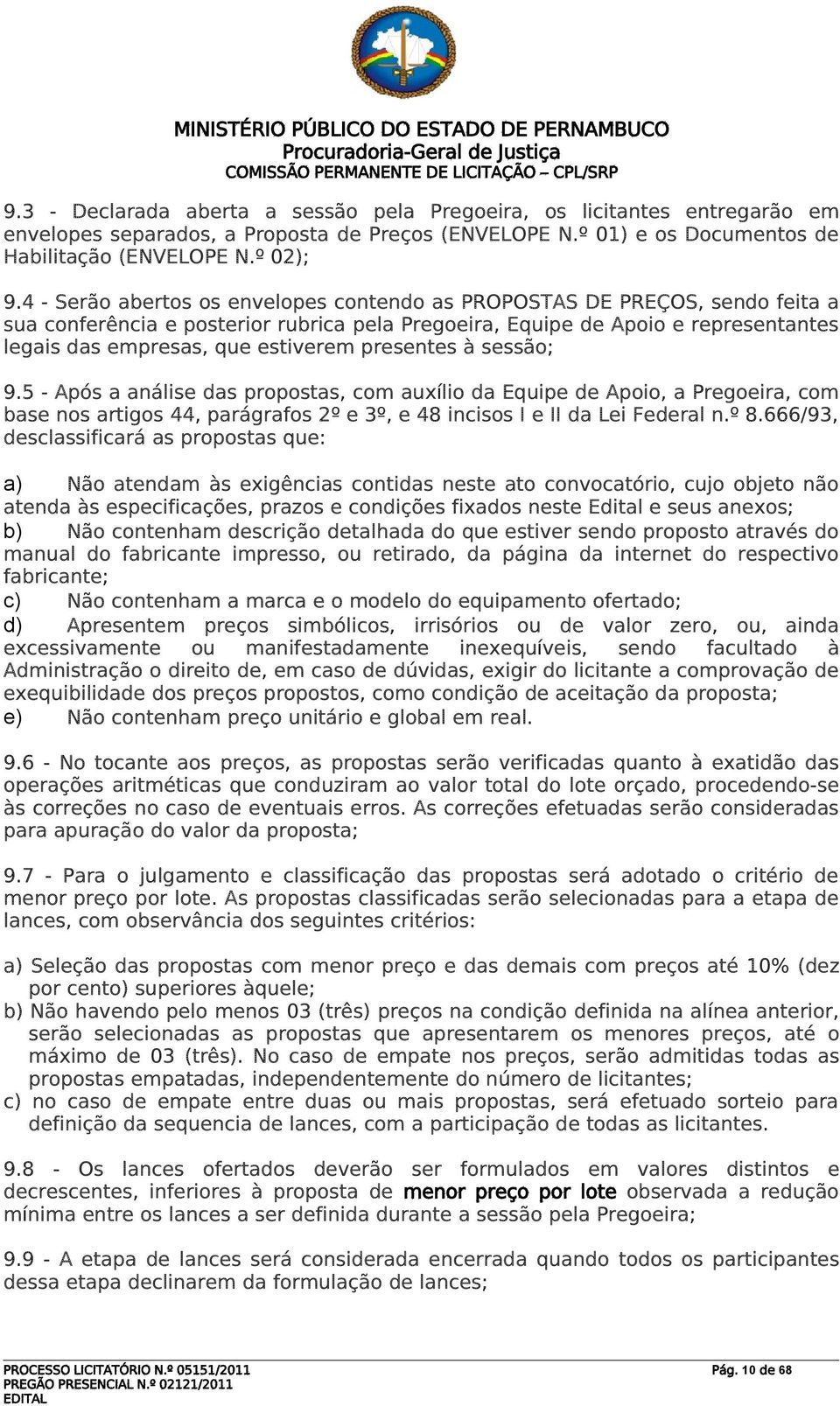 presentes à sessão; 9.5 - Após a análise das propostas, com auxílio da Equipe de Apoio, a Pregoeira, com base nos artigos 44, parágrafos 2º e 3º, e 48 incisos I e II da Lei Federal n.º 8.