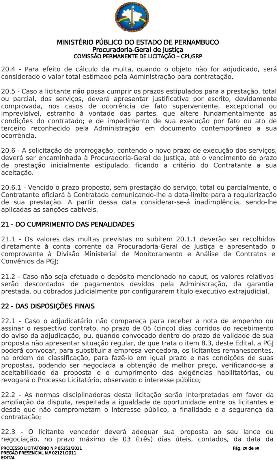 ocorrência de fato superveniente, excepcional ou imprevisível, estranho à vontade das partes, que altere fundamentalmente as condições do contratado; e de impedimento de sua execução por fato ou ato