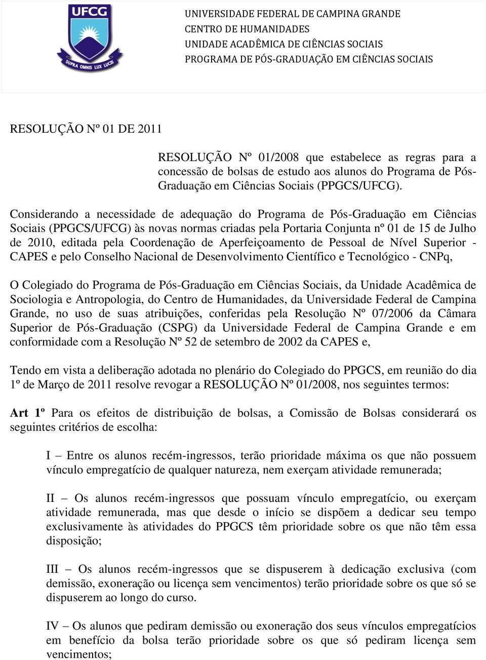 Considerando a necessidade de adequação do Programa de Pós-Graduação em Ciências Sociais (PPGCS/UFCG) às novas normas criadas pela Portaria Conjunta nº 01 de 15 de Julho de 2010, editada pela