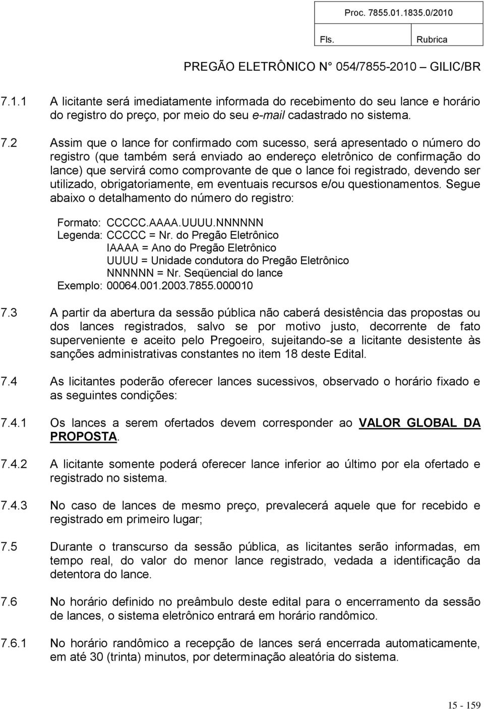 lance foi registrado, devendo ser utilizado, obrigatoriamente, em eventuais recursos e/ou questionamentos. Segue abaixo o detalhamento do número do registro: Formato: CCCCC.AAAA.UUUU.