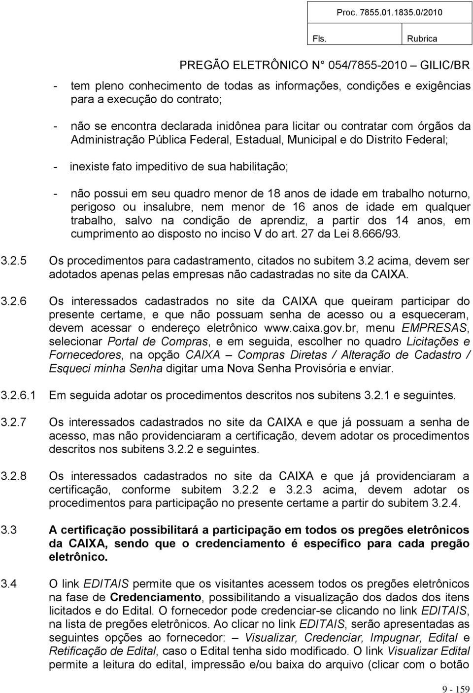 insalubre, nem menor de 16 anos de idade em qualquer trabalho, salvo na condição de aprendiz, a partir dos 14 anos, em cumprimento ao disposto no inciso V do art. 27