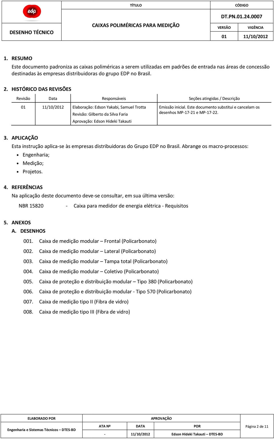 Este documento substitui e cancelam os desenhos MP-17-21 e MP-17-22. 3. APLICAÇÃO Esta instrução aplica-se às empresas distribuidoras do Grupo EDP no Brasil.