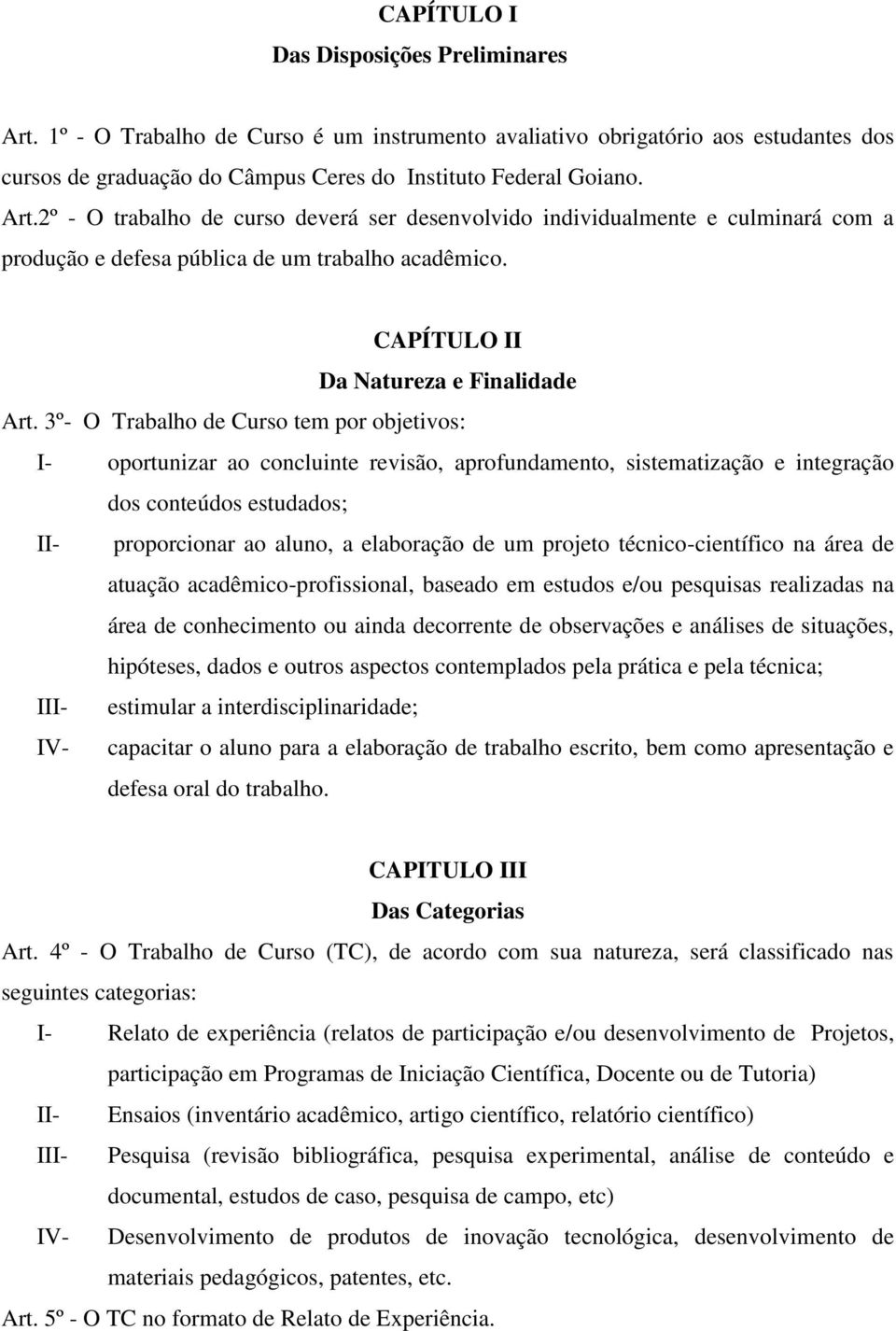 3º- O Trabalho de Curso tem por objetivos: I- oportunizar ao concluinte revisão, aprofundamento, sistematização e integração dos conteúdos estudados; II- proporcionar ao aluno, a elaboração de um