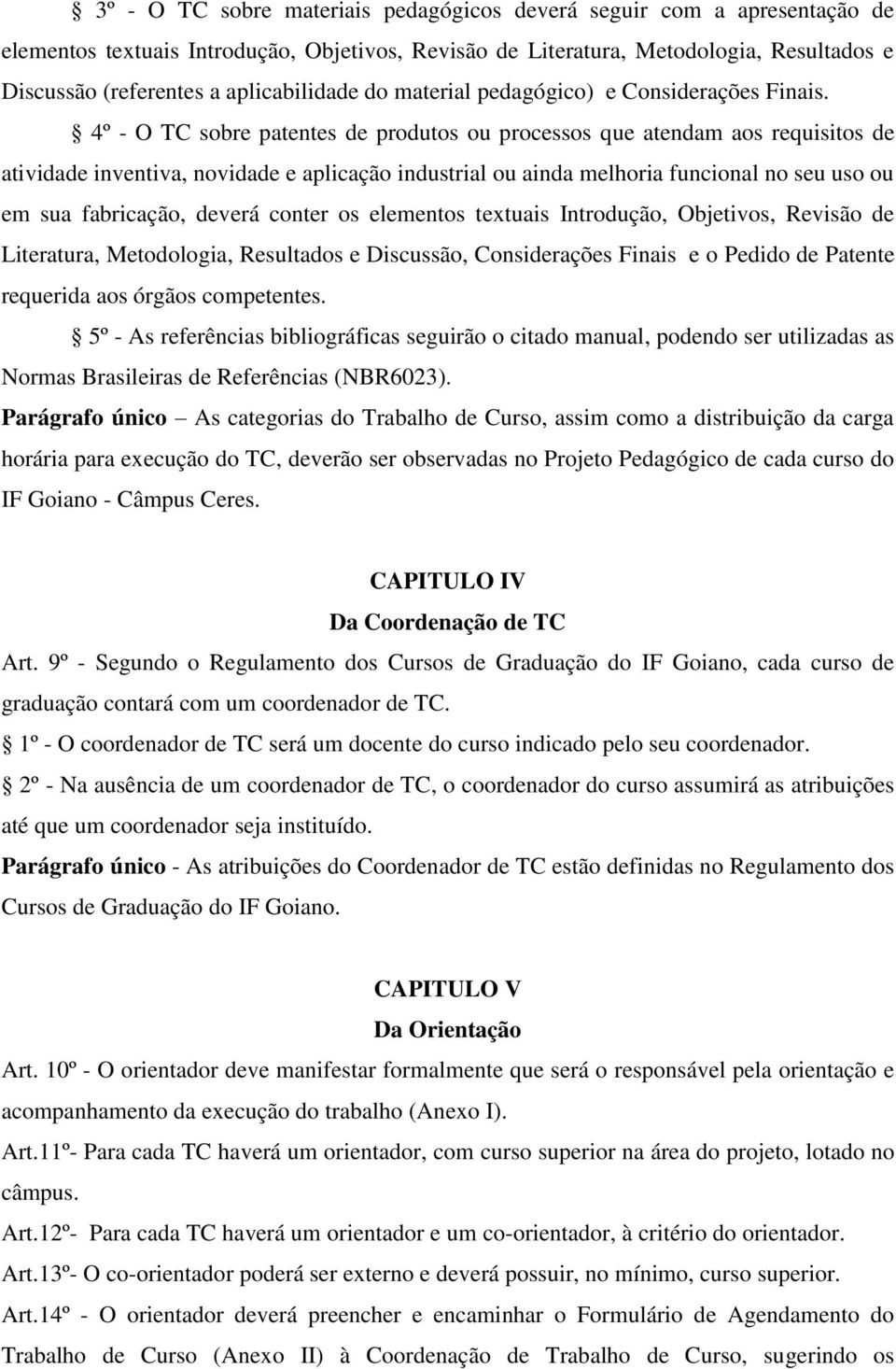 4º - O TC sobre patentes de produtos ou processos que atendam aos requisitos de atividade inventiva, novidade e aplicação industrial ou ainda melhoria funcional no seu uso ou em sua fabricação,