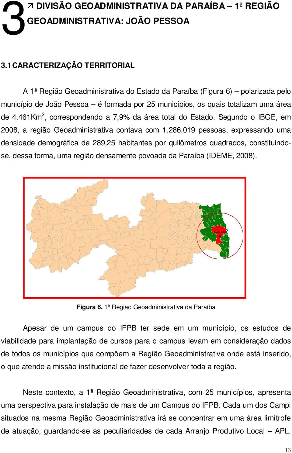 461Km 2, correspondendo a 7,9% da área total do Estado. Segundo o IBGE, em 2008, a região Geoadministrativa contava com 1.286.