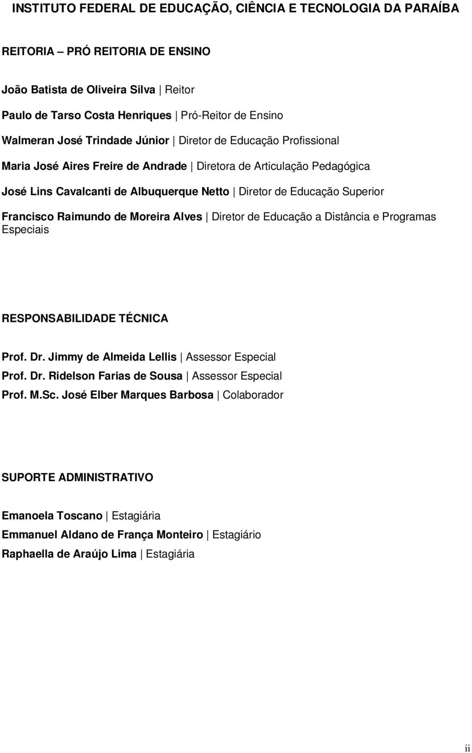 Francisco Raimundo de Moreira Alves Diretor de Educação a Distância e Programas Especiais RESPONSABILIDADE TÉCNICA Prof. Dr. Jimmy de Almeida Lellis Assessor Especial Prof. Dr. Ridelson Farias de Sousa Assessor Especial Prof.