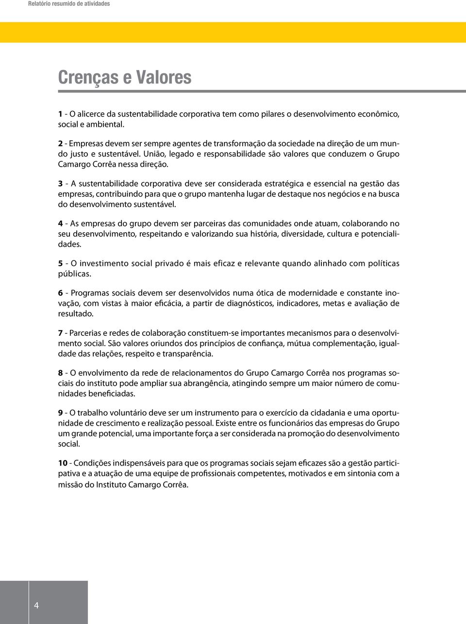 União, legado e responsabilidade são valores que conduzem o Grupo Camargo Corrêa nessa direção.