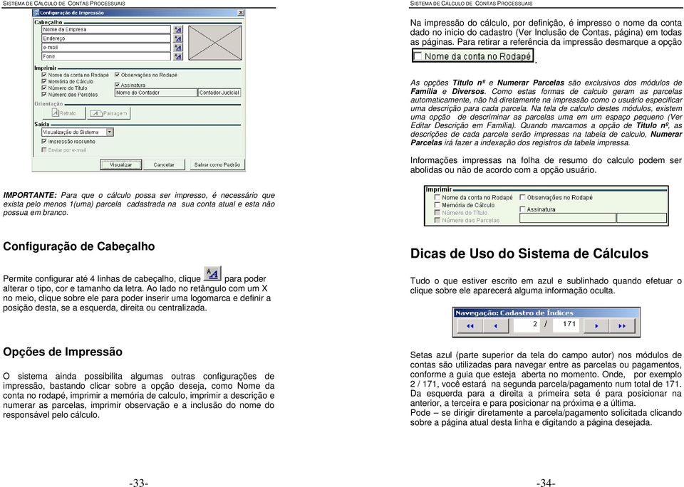 Como estas formas de calculo geram as parcelas automaticamente, não há diretamente na impressão como o usuário especificar uma descrição para cada parcela.