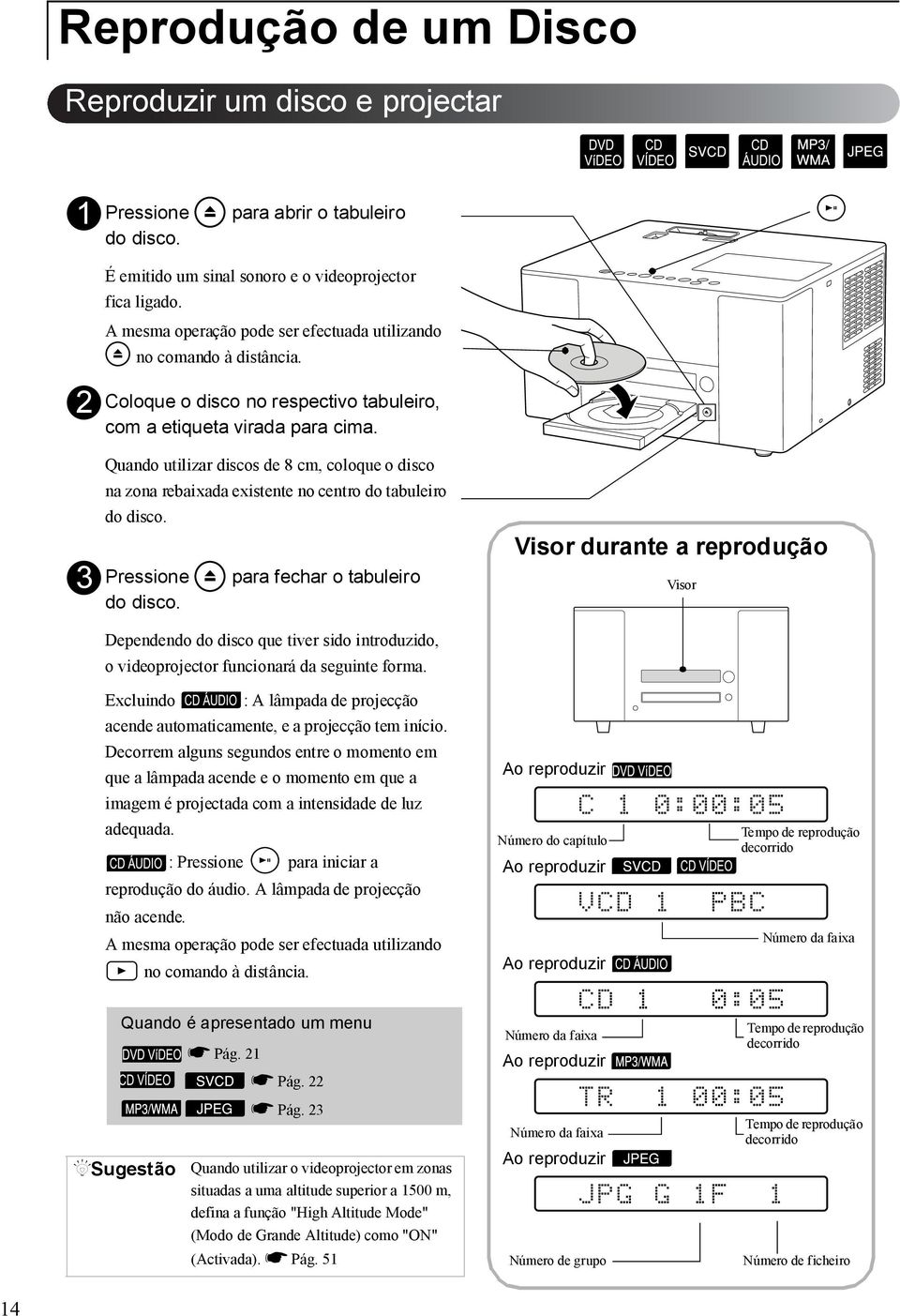 Quando utilizar discos de 8 cm, coloque o disco na zona rebaixada existente no centro do tabuleiro do disco. Pressione do disco.