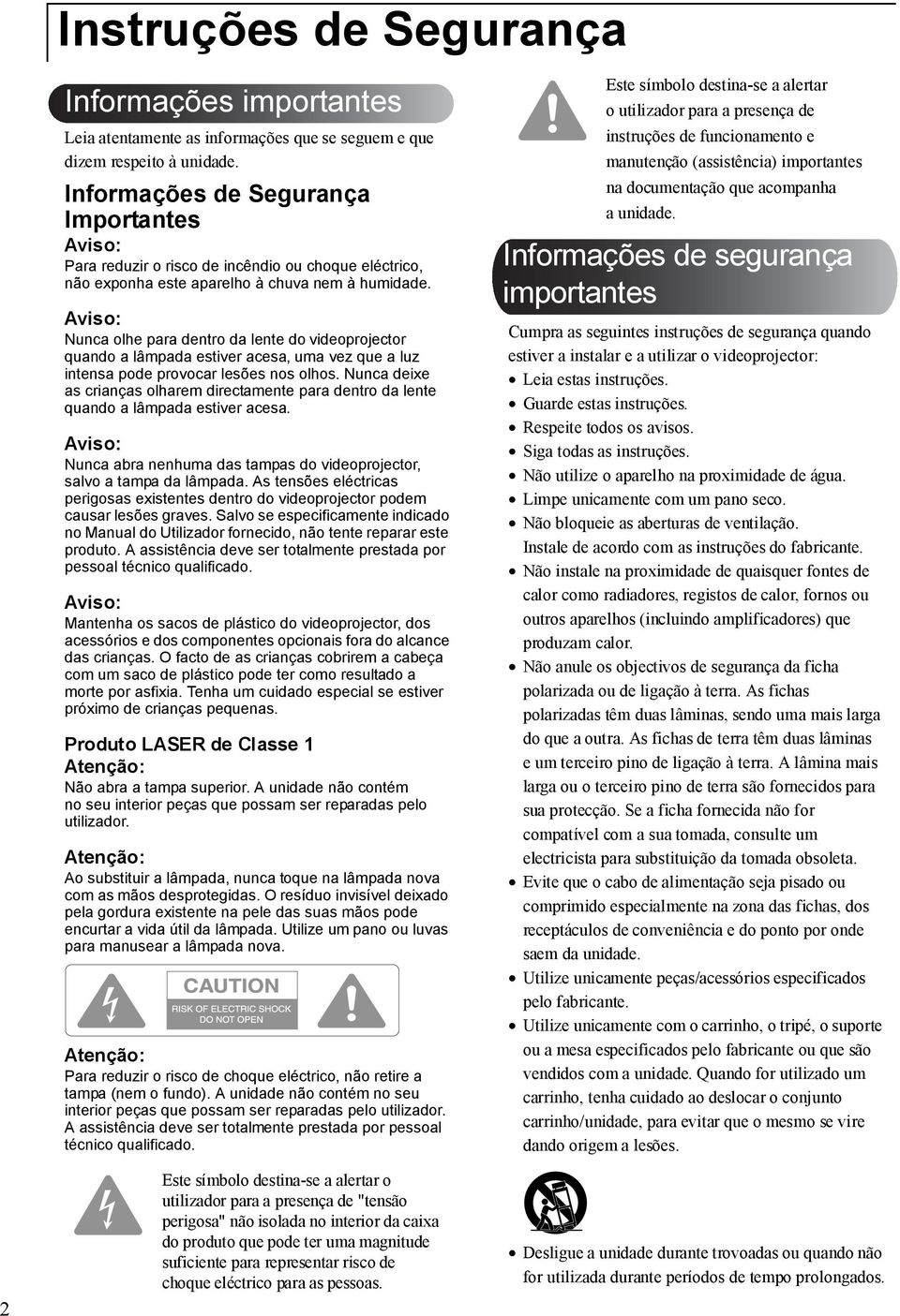 Aviso: Nunca olhe para dentro da lente do videoprojector quando a lâmpada estiver acesa, uma vez que a luz intensa pode provocar lesões nos olhos.