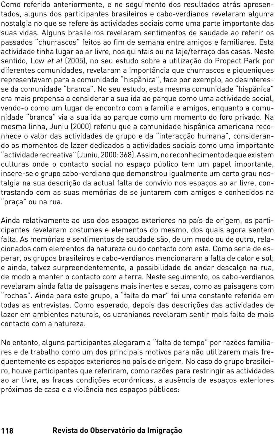 Esta actividade tinha lugar ao ar livre, nos quintais ou na laje/terraço das casas.