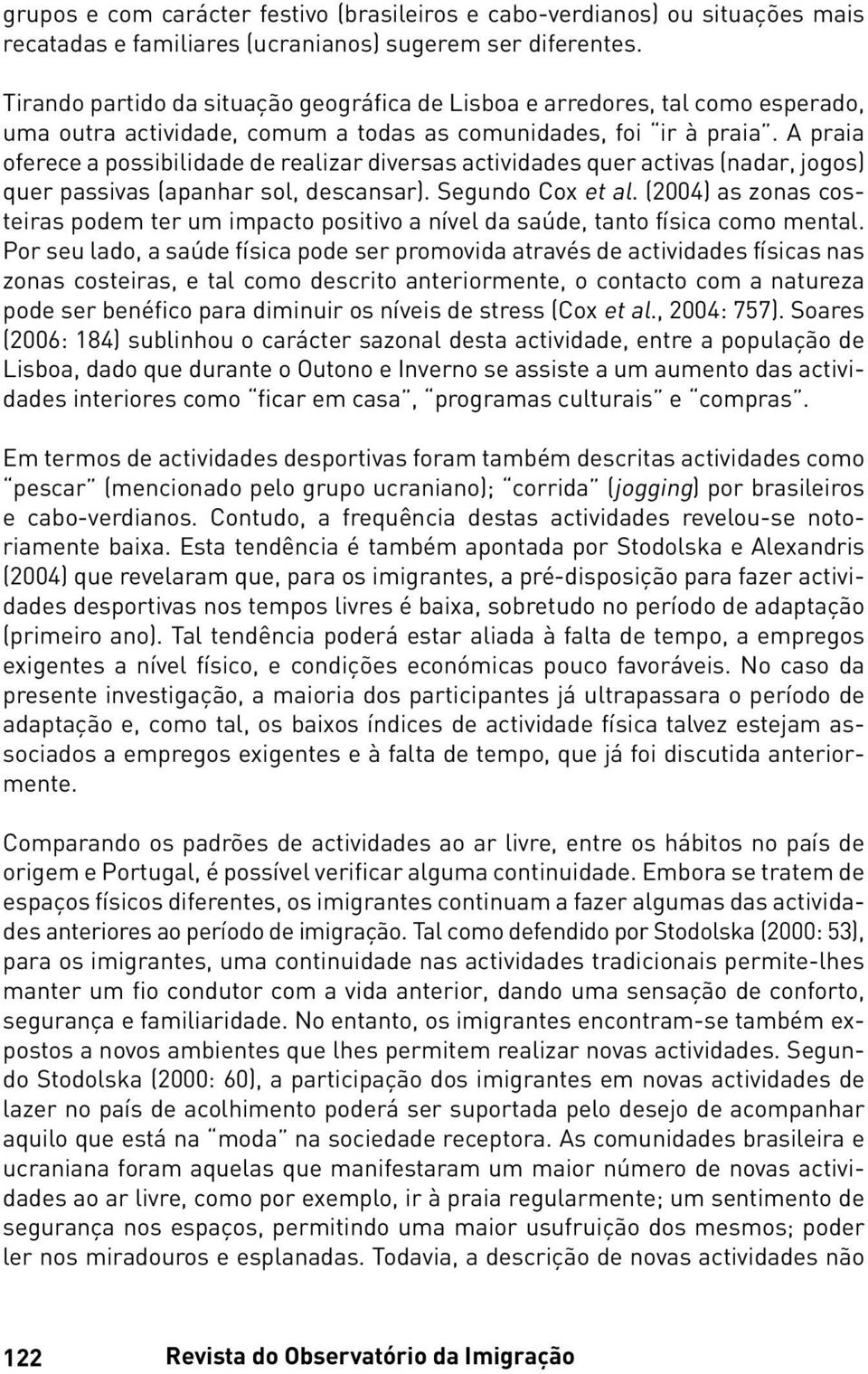 A praia oferece a possibilidade de realizar diversas actividades quer activas (nadar, jogos) quer passivas (apanhar sol, descansar). Segundo Cox et al.