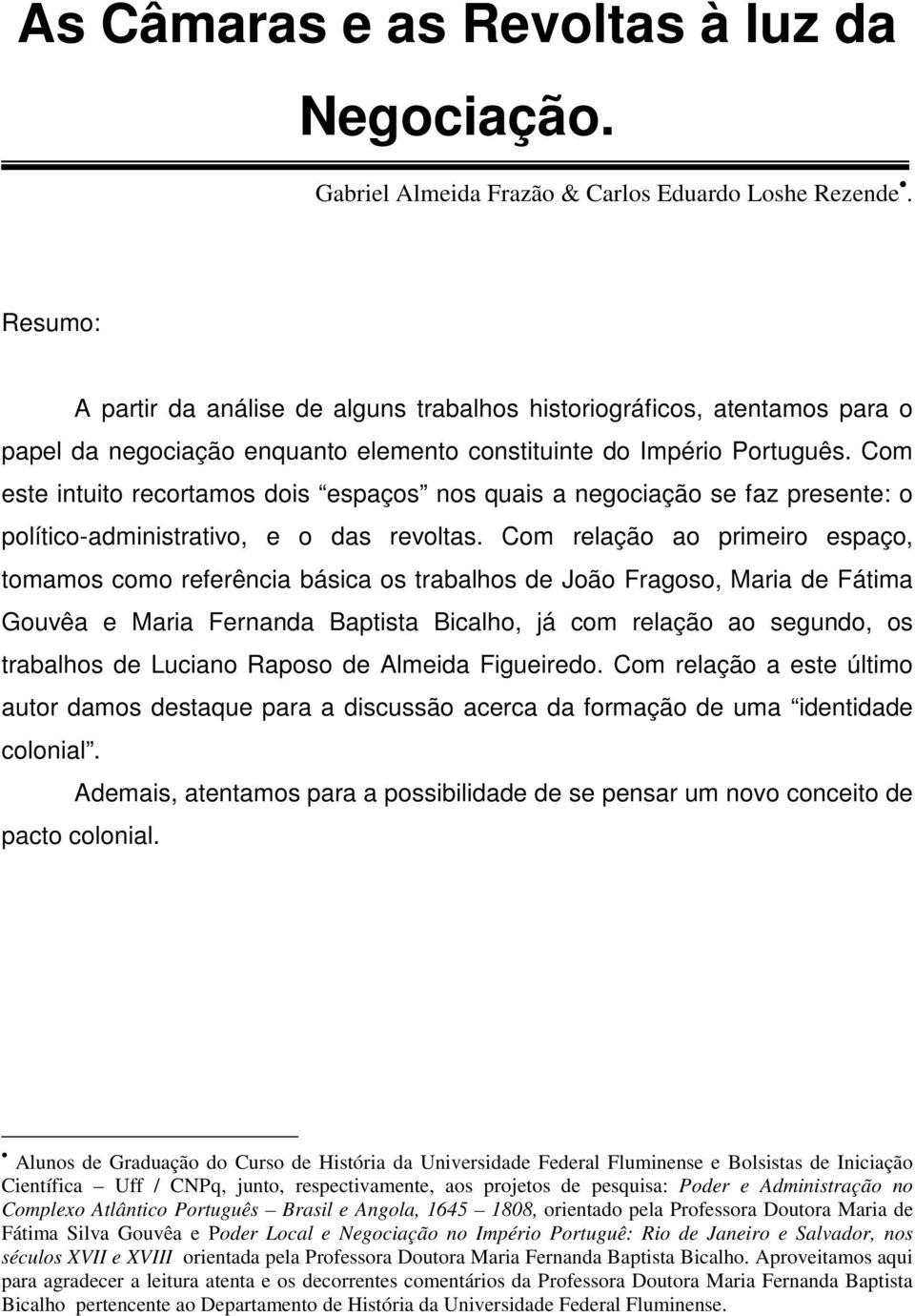 Com este intuito recortamos dois espaços nos quais a negociação se faz presente: o político-administrativo, e o das revoltas.