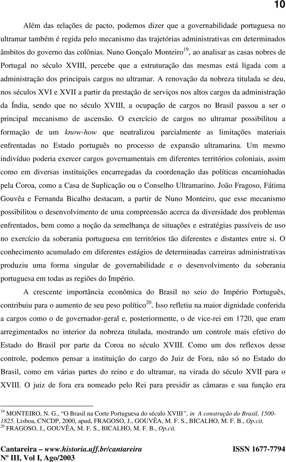 A renovação da nobreza titulada se deu, nos séculos XVI e XVII a partir da prestação de serviços nos altos cargos da administração da Índia, sendo que no século XVIII, a ocupação de cargos no Brasil