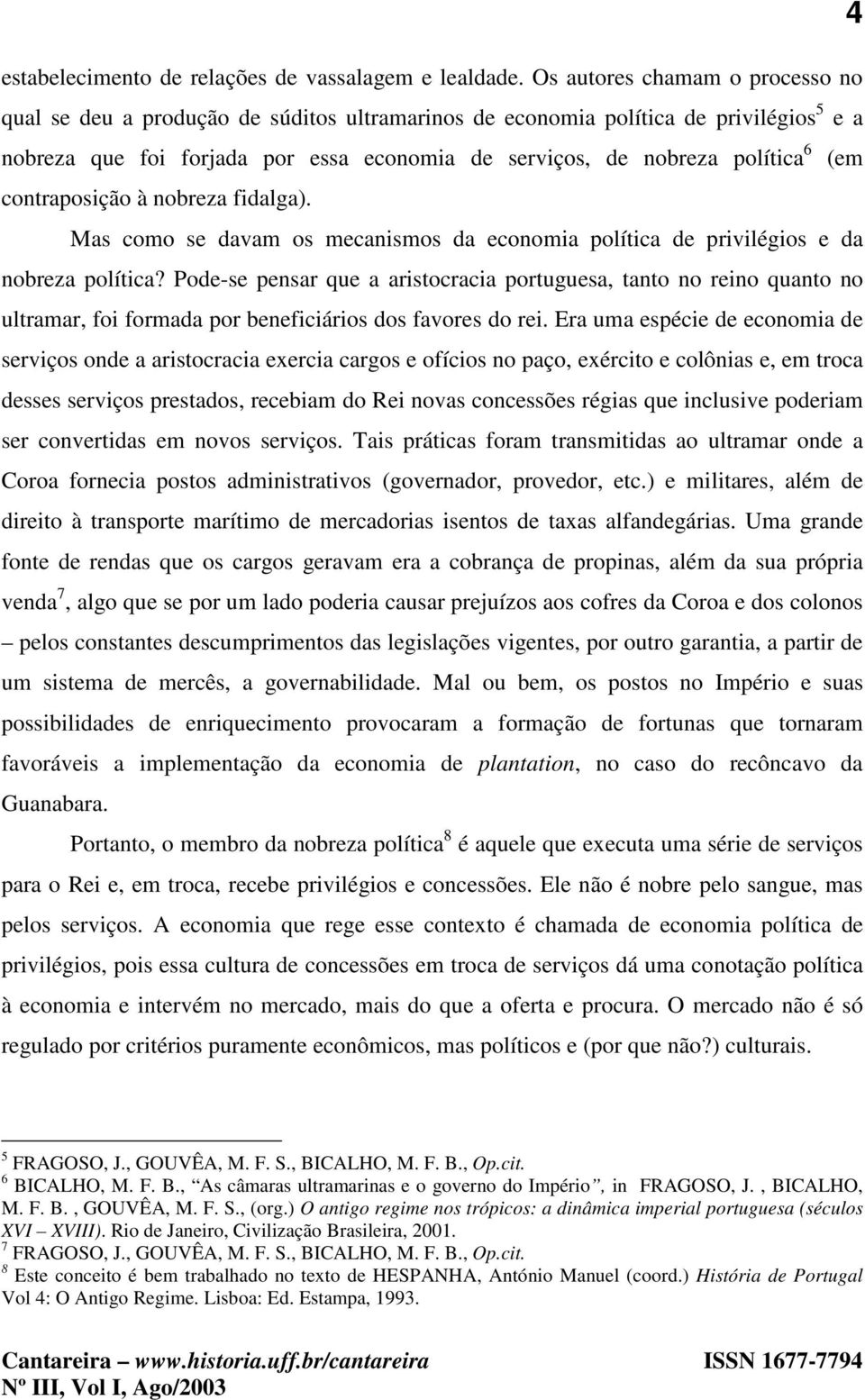 (em contraposição à nobreza fidalga). Mas como se davam os mecanismos da economia política de privilégios e da nobreza política?