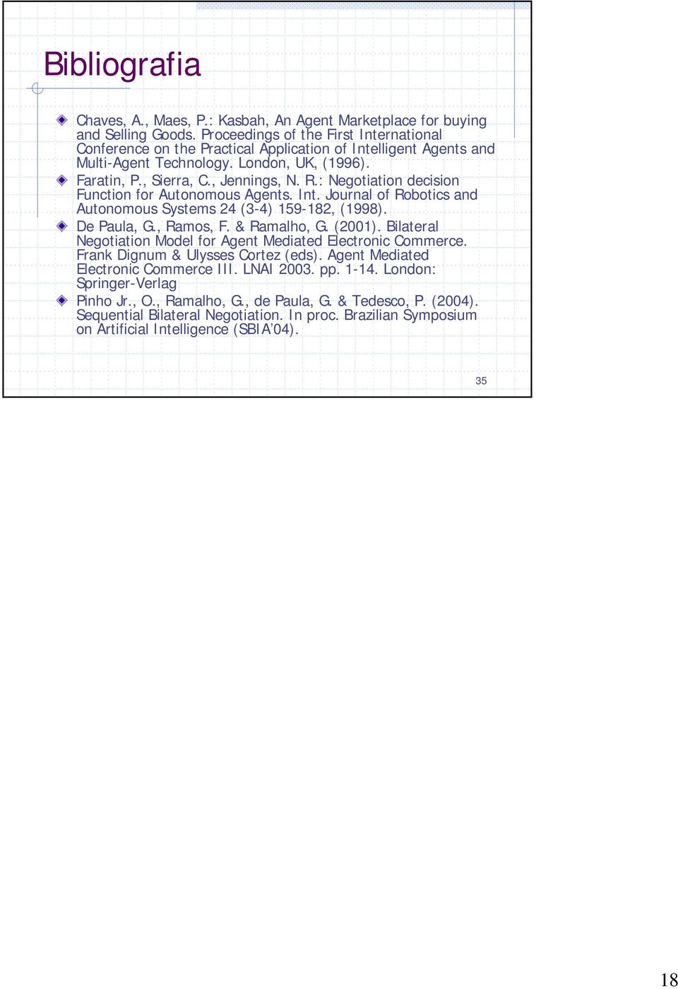 : Negotiation decision Function or Autonomous Agents. Int. Journal o Robotics and Autonomous Systems 24 (3-4) 159-182, (1998). De Paula, G., Ramos, F. & Ramalho, G. (2001).