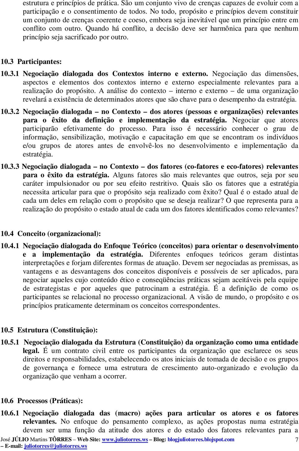 Quando há conflito, a decisão deve ser harmônica para que nenhum princípio seja sacrificado por outro. 10.3 Participantes: 10.3.1 Negociação dialogada dos Contextos interno e externo.