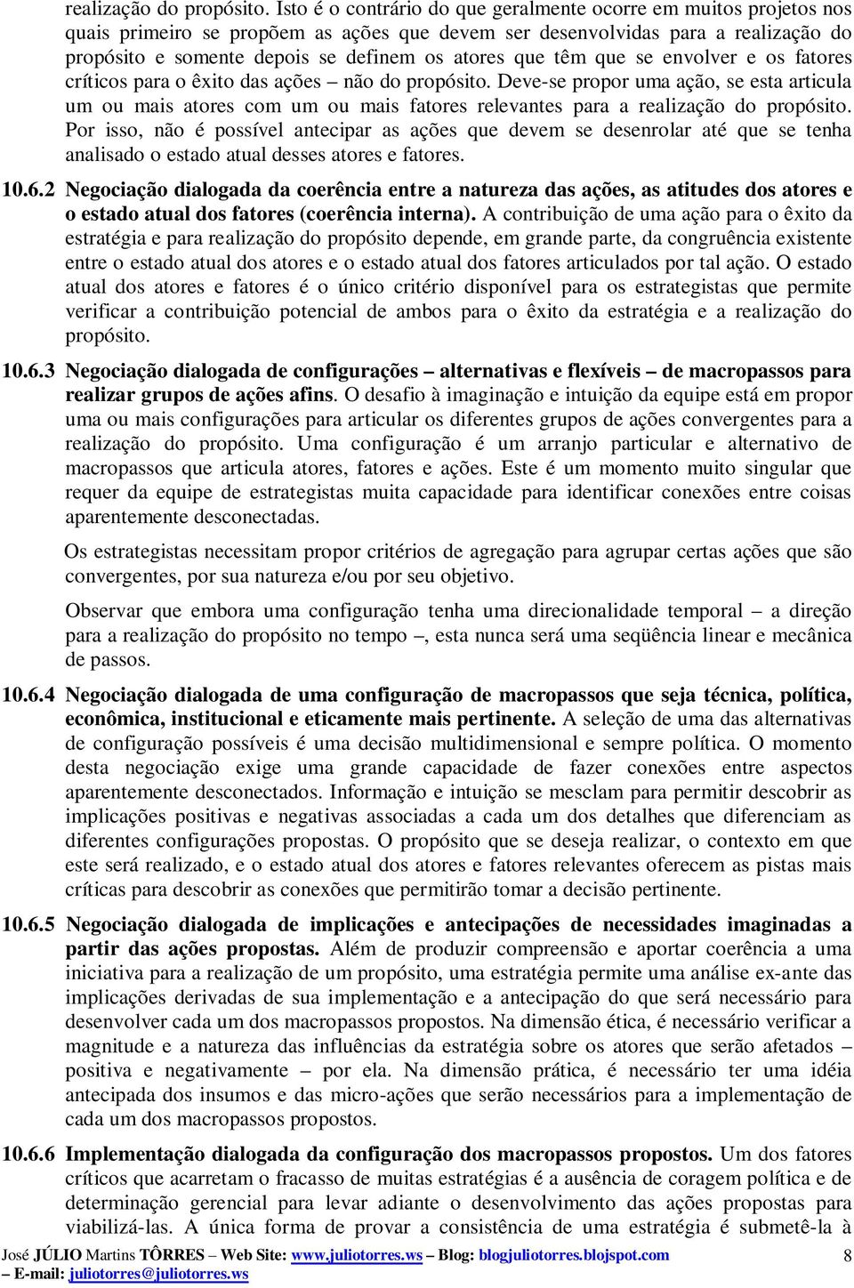 que têm que se envolver e os fatores críticos para o êxito das ações não do propósito.