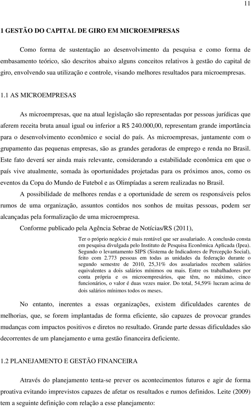 1 AS MICROEMPRESAS As microempresas, que na atual legislação são representadas por pessoas jurídicas que aferem receita bruta anual igual ou inferior a R$ 240.