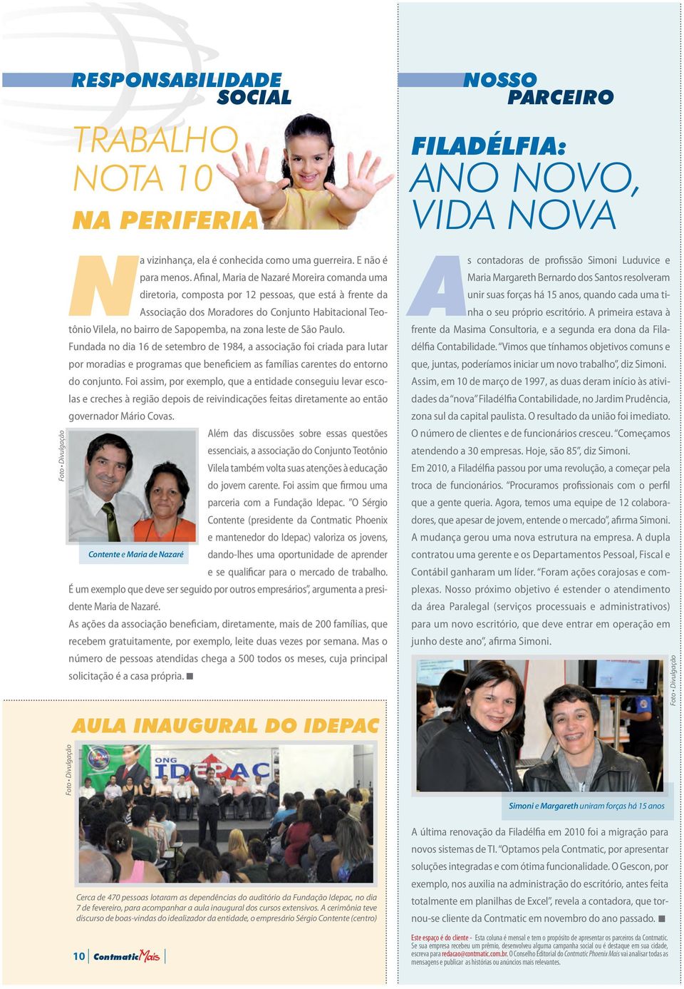 leste de São Paulo. Fundada no dia 16 de setembro de 1984, a associação foi criada para lutar por moradias e programas que beneficiem as famílias carentes do entorno do conjunto.