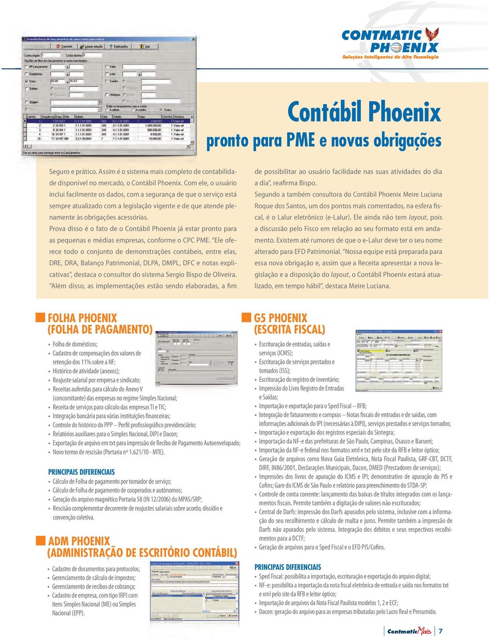 Prova disso é o fato de o Contábil Phoenix já estar pronto para as pequenas e médias empresas, conforme o CPC PME.