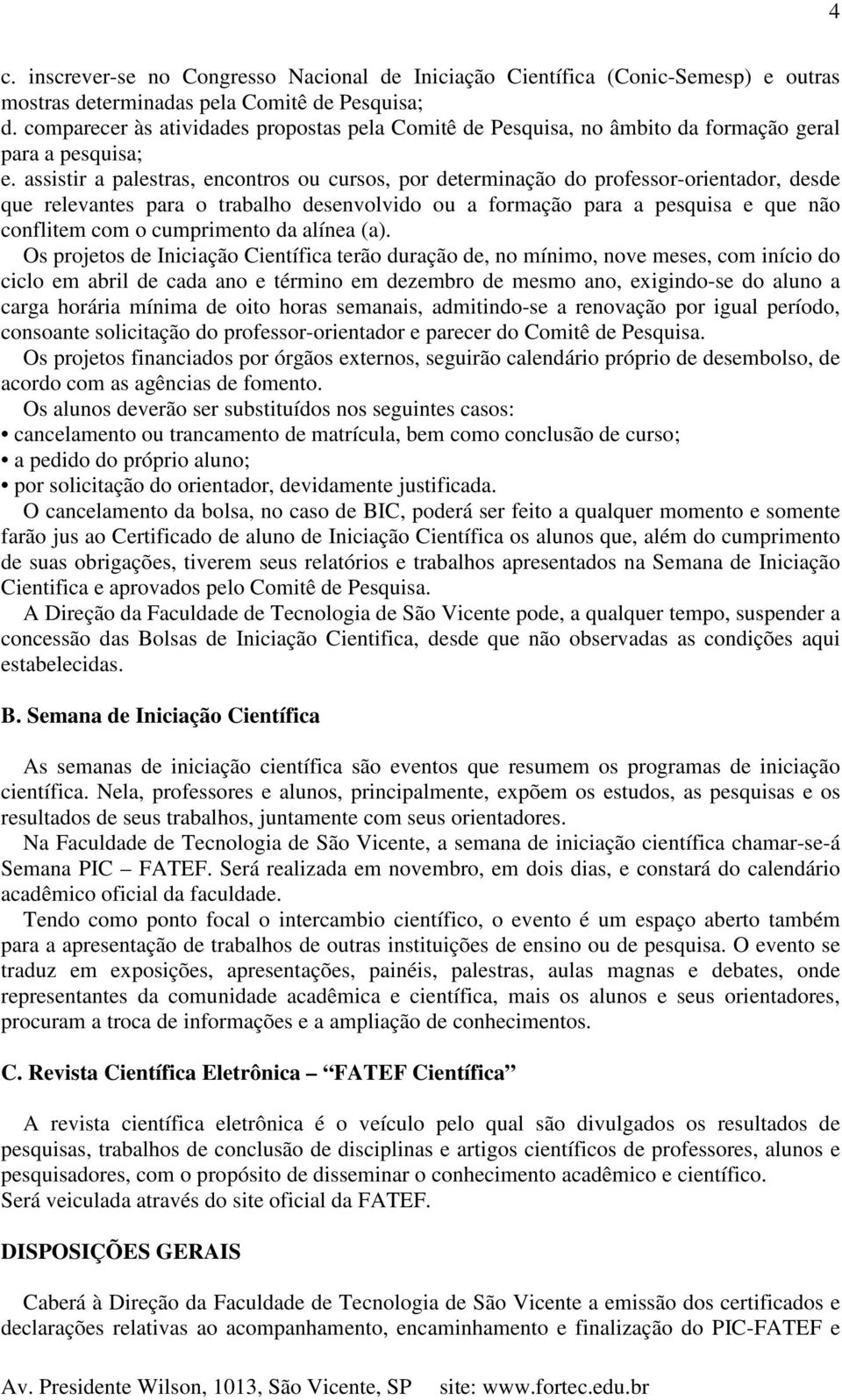 assistir a palestras, encontros ou cursos, por determinação do professor-orientador, desde que relevantes para o trabalho desenvolvido ou a formação para a pesquisa e que não conflitem com o