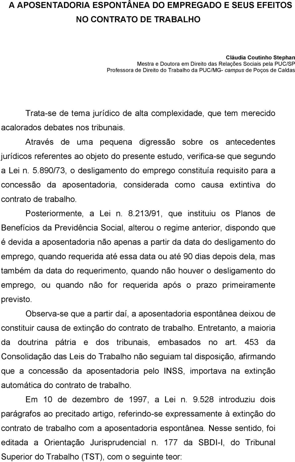 Através de uma pequena digressão sobre os antecedentes jurídicos referentes ao objeto do presente estudo, verifica-se que segundo a Lei n. 5.