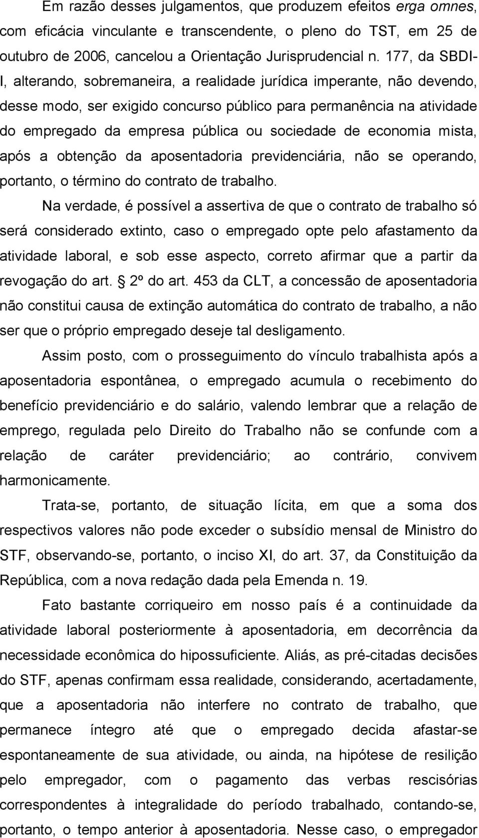 sociedade de economia mista, após a obtenção da aposentadoria previdenciária, não se operando, portanto, o término do contrato de trabalho.