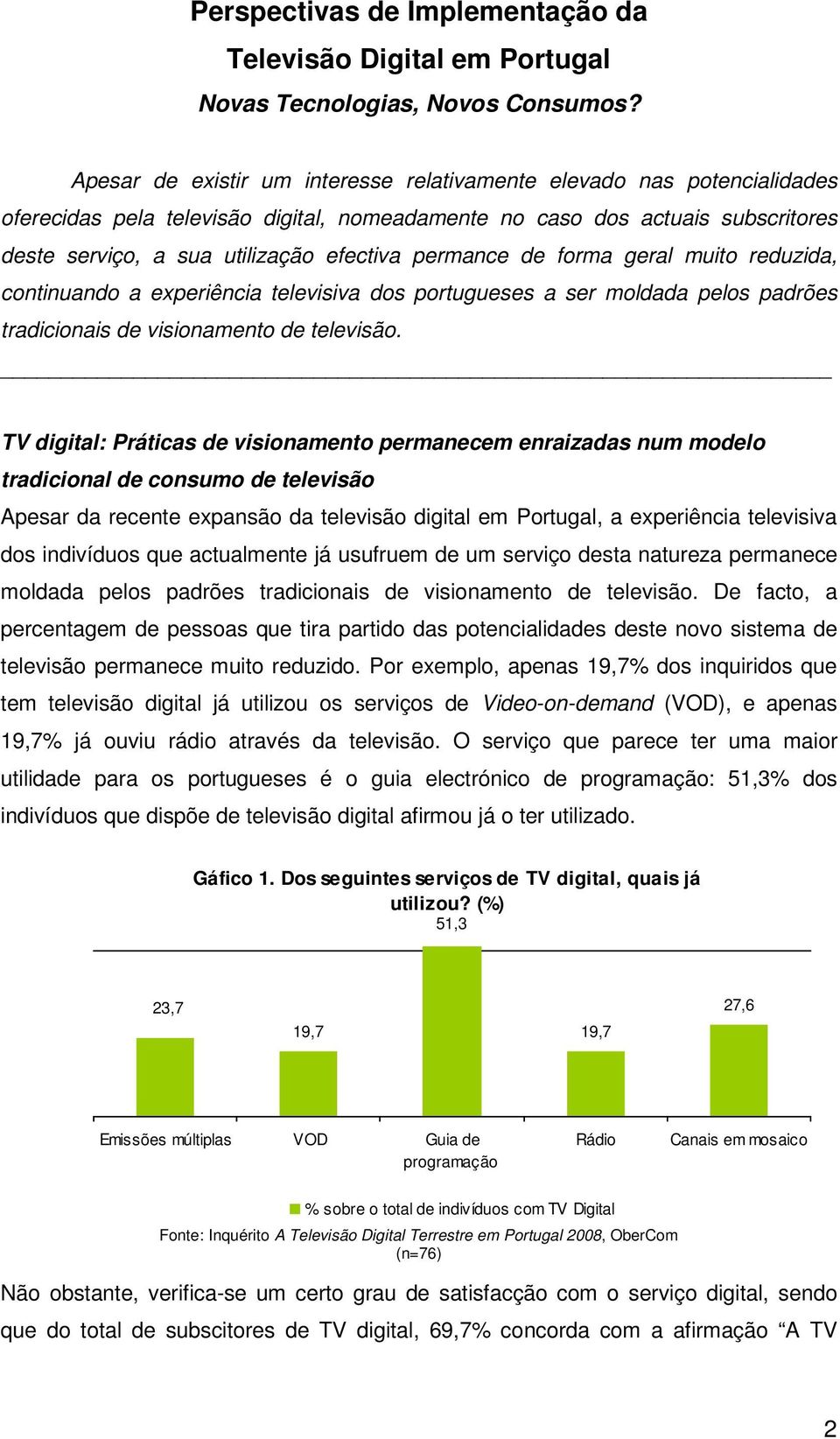 permance de forma geral muito reduzida, continuando a experiência televisiva dos portugueses a ser moldada pelos padrões tradicionais de visionamento de televisão.