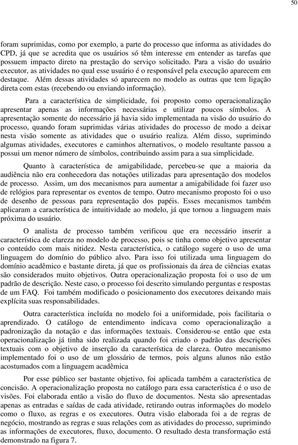 Além dessas atividades só aparecem no modelo as outras que tem ligação direta com estas (recebendo ou enviando informação).