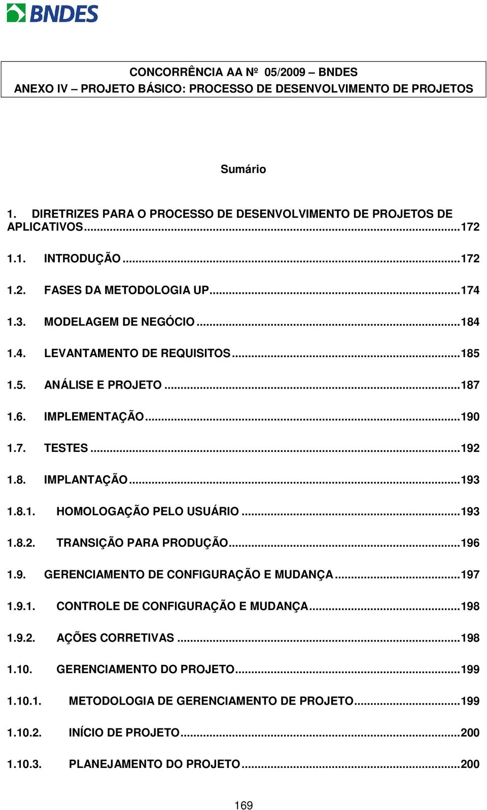 ..193 1.8.1. HOMOLOGAÇÃO PELO USUÁRIO...193 1.8.2. TRANSIÇÃO PARA PRODUÇÃO...196 1.9. GERENCIAMENTO DE CONFIGURAÇÃO E MUDANÇA...197 1.9.1. CONTROLE DE CONFIGURAÇÃO E MUDANÇA...198 1.9.2. AÇÕES CORRETIVAS.