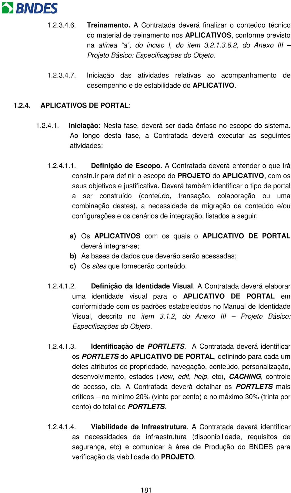 Ao longo desta fase, a Contratada deverá executar as seguintes atividades: 1.2.4.1.1. Definição de Escopo.