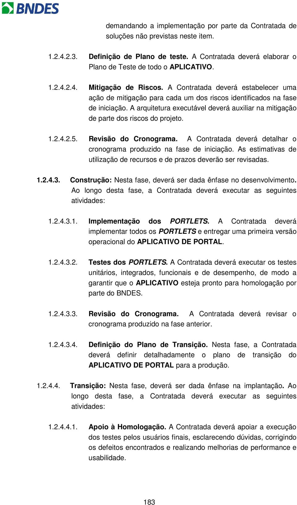 1.2.4.2.5. Revisão do Cronograma. A Contratada deverá detalhar o cronograma produzido na fase de iniciação. As estimativas de utilização de recursos e de prazos deverão ser revisadas. 1.2.4.3.