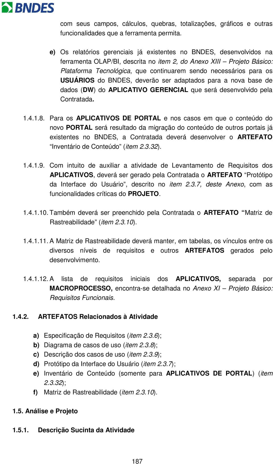 para os USUÁRIOS do BNDES, deverão ser adaptados para a nova base de dados (DW) do APLICATIVO GERENCIAL que será desenvolvido pela Contratada. 1.4.1.8.