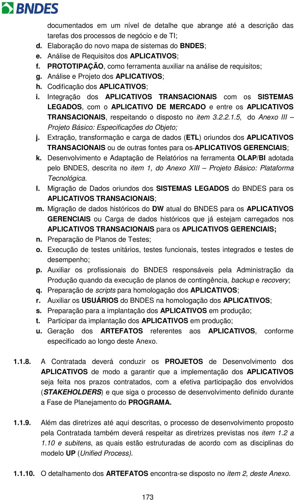 Integração dos APLICATIVOS TRANSACIONAIS com os SISTEMAS LEGADOS, com o APLICATIVO DE MERCADO e entre os APLICATIVOS TRANSACIONAIS, respeitando o disposto no item 3.2.2.1.