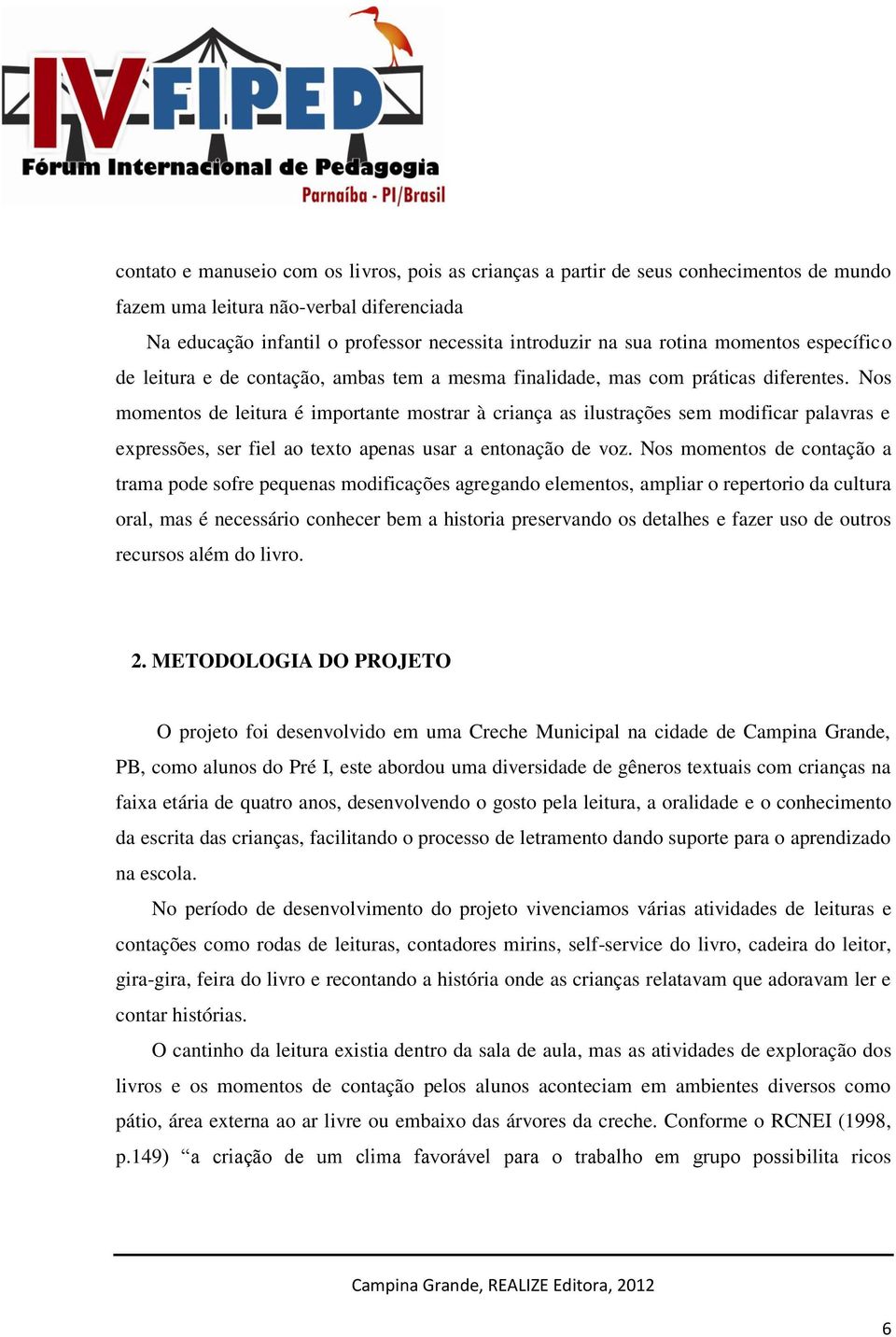 Nos momentos de leitura é importante mostrar à criança as ilustrações sem modificar palavras e expressões, ser fiel ao texto apenas usar a entonação de voz.