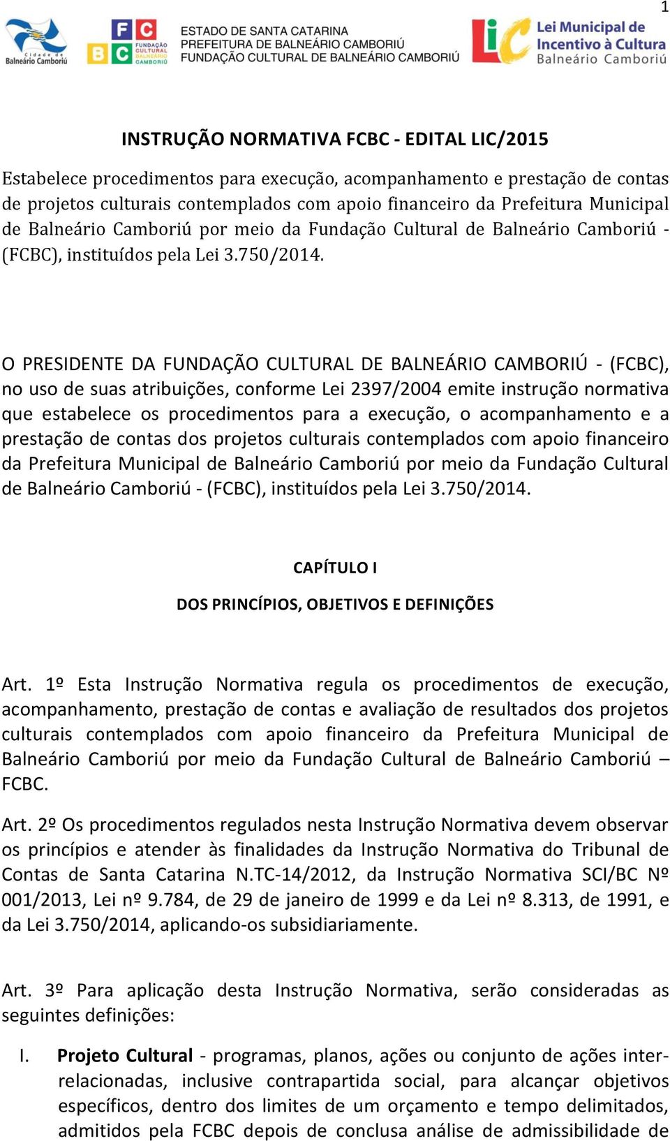 O PRESIDENTE DA FUNDAÇÃO CULTURAL DE BALNEÁRIO CAMBORIÚ - (FCBC), no uso de suas atribuições, conforme Lei 2397/2004 emite instrução normativa que estabelece os procedimentos para a execução, o