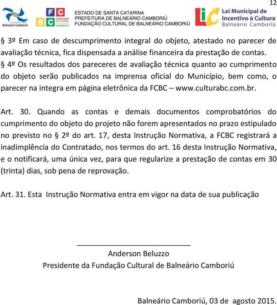 culturabc.com.br. Art. 30. Quando as contas e demais documentos comprobatórios do cumprimento do objeto do projeto não forem apresentados no prazo estipulado no previsto no 2º do art.