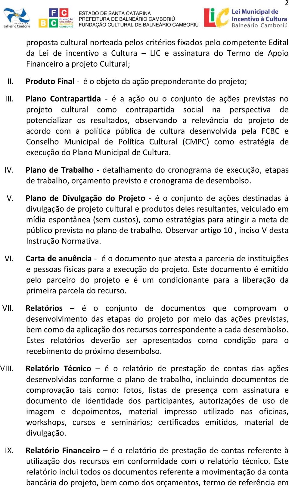 potencializar os resultados, observando a relevância do projeto de acordo com a política pública de cultura desenvolvida pela FCBC e Conselho Municipal de Política Cultural (CMPC) como estratégia de