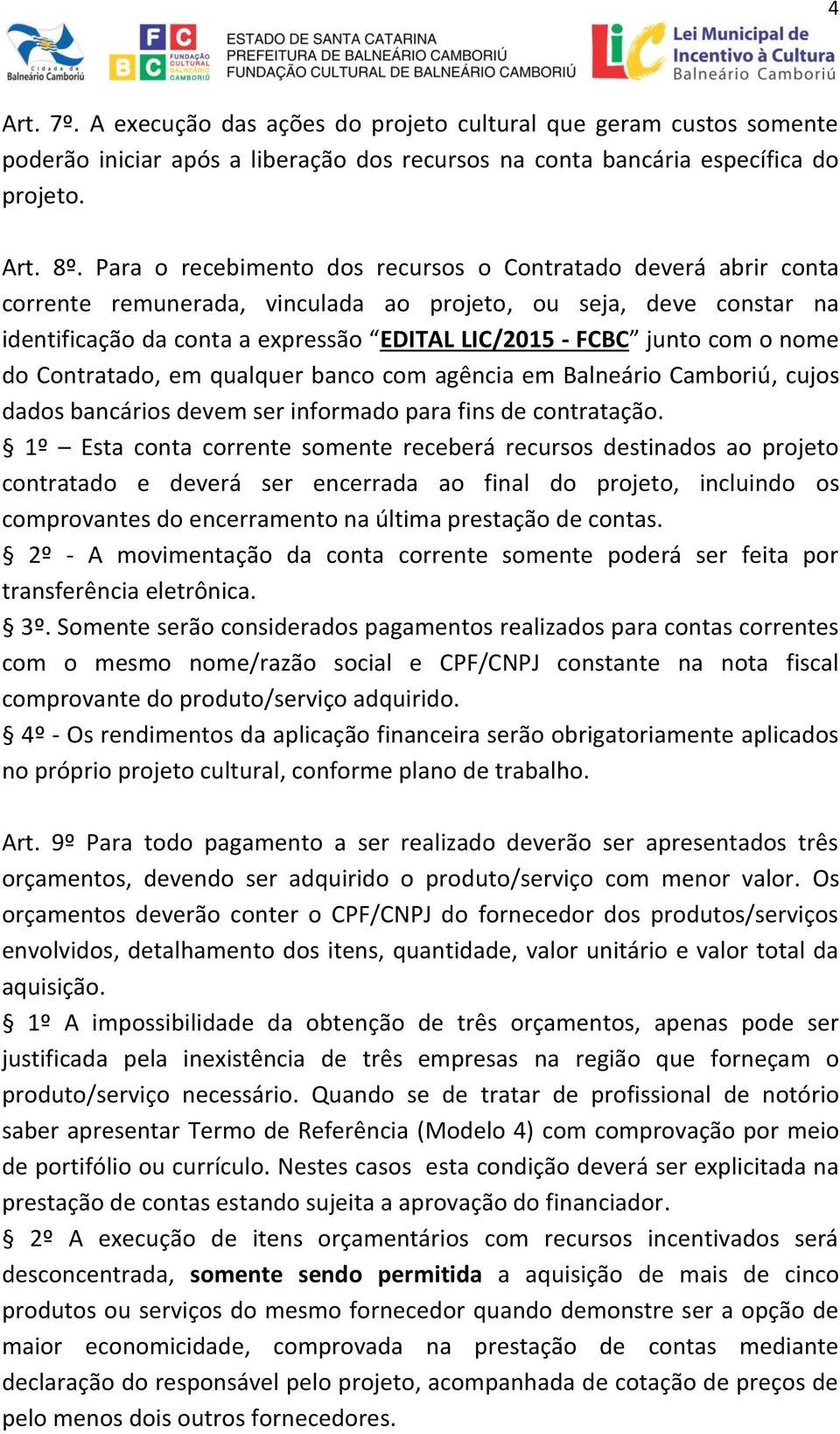 o nome do Contratado, em qualquer banco com agência em Balneário Camboriú, cujos dados bancários devem ser informado para fins de contratação.