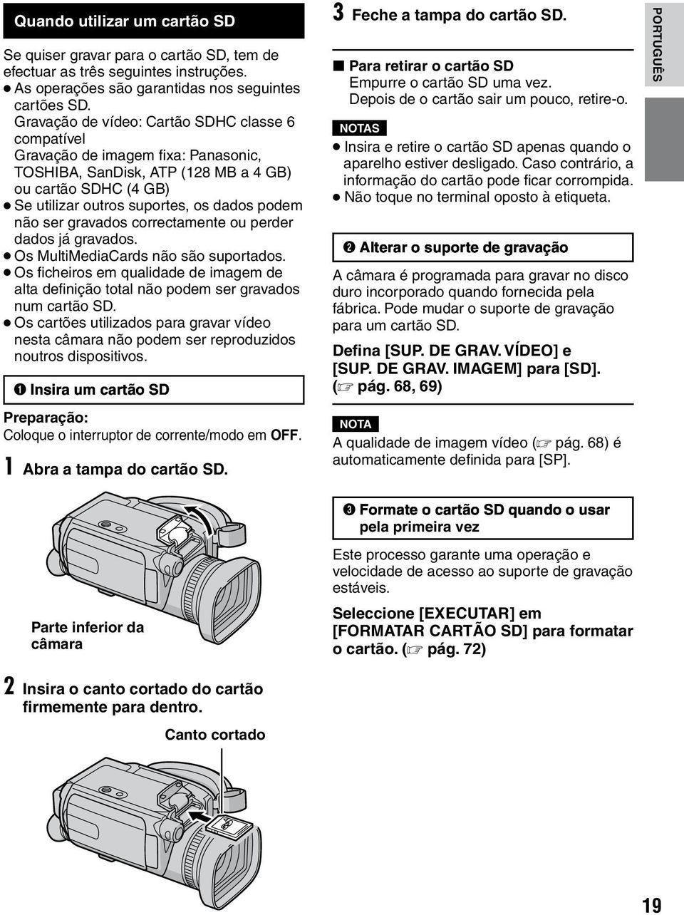 gravados correctamente ou perder dados já gravados. Os MultiMediaCards não são suportados. Os ficheiros em qualidade de imagem de alta definição total não podem ser gravados num cartão SD.