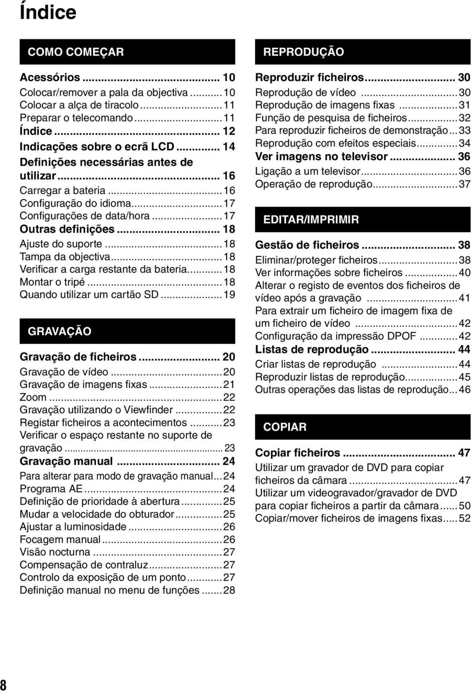 ..18 Tampa da objectiva...18 Verificar a carga restante da bateria...18 Montar o tripé...18 Quando utilizar um cartão SD...19 GRAVAÇÃO Gravação de ficheiros... 20 Gravação de vídeo.