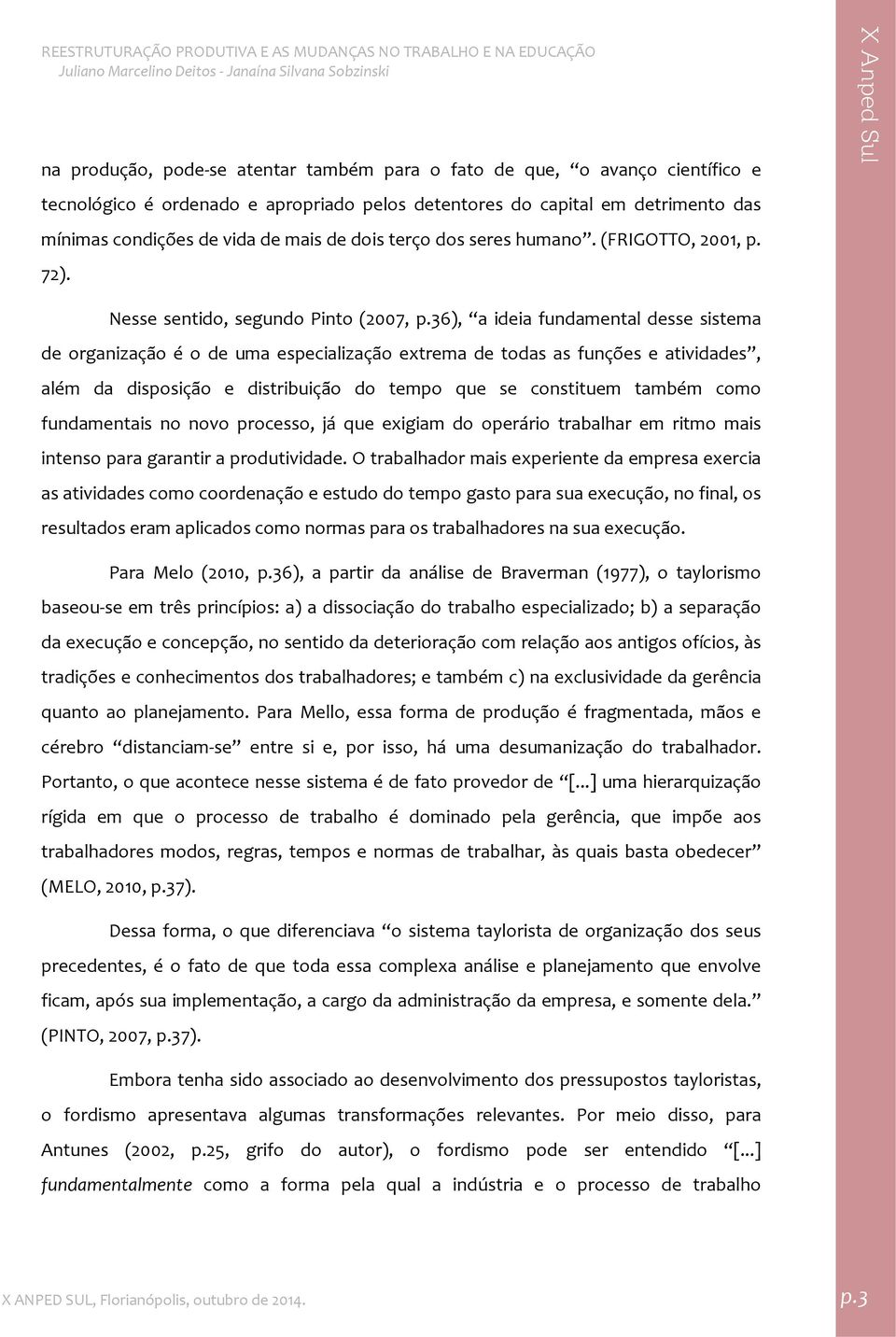 36), a ideia fundamental desse sistema de organização é o de uma especialização extrema de todas as funções e atividades, além da disposição e distribuição do tempo que se constituem também como