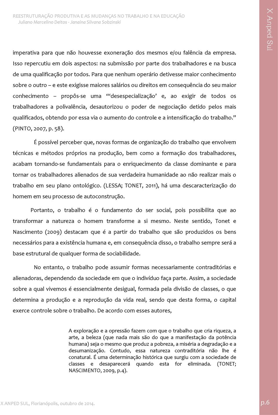 de todos os trabalhadores a polivalência, desautorizou o poder de negociação detido pelos mais qualificados, obtendo por essa via o aumento do controle e a intensificação do trabalho. (PINTO, 2007, p.