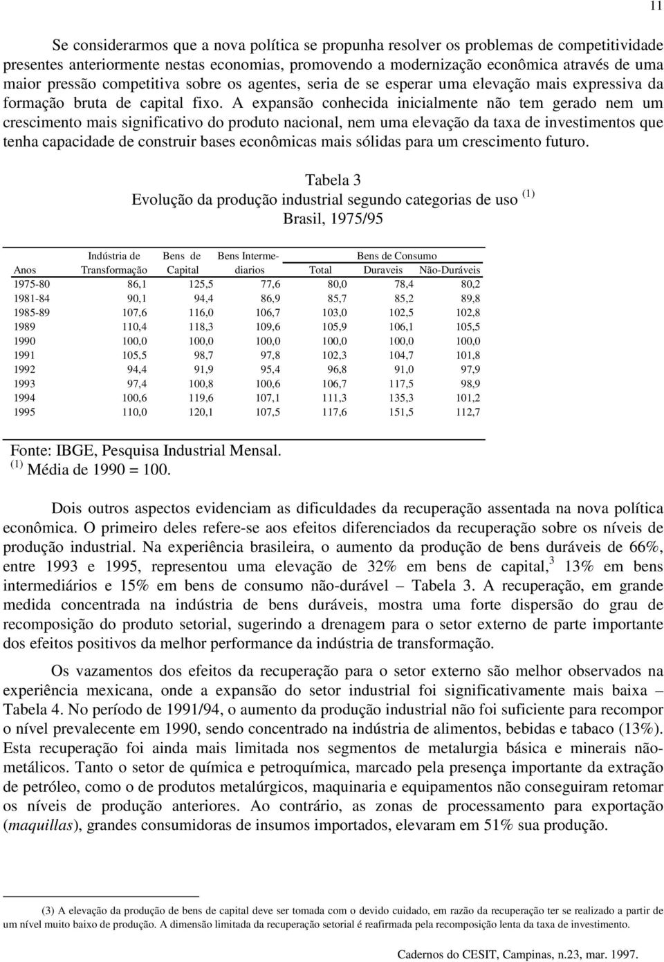 A expansão conhecida inicialmente não tem gerado nem um crescimento mais significativo do produto nacional, nem uma elevação da taxa de investimentos que tenha capacidade de construir bases