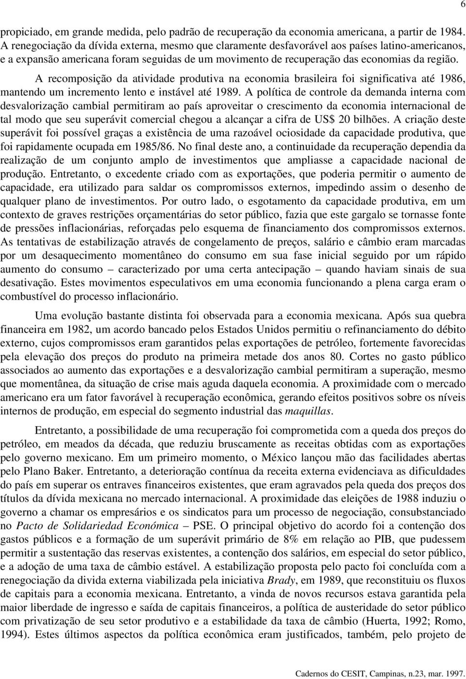 A recomposição da atividade produtiva na economia brasileira foi significativa até 1986, mantendo um incremento lento e instável até 1989.